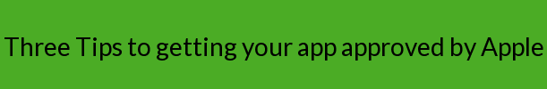 Three Tips to getting your app approved by Apple
